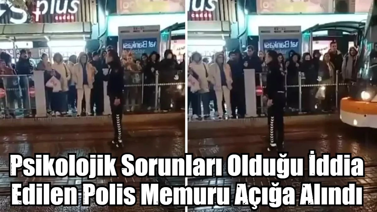 Psikolojik Sorunları Olduğu İddia Edilen Polis Memuru Açığa Alındı