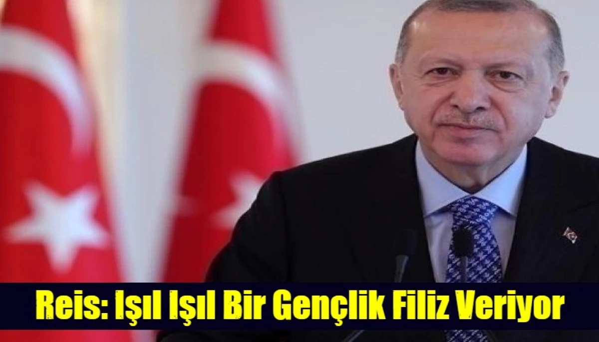  Reis: Işıl Işıl Bir Gen&ccedil;lik Filiz Veriyor