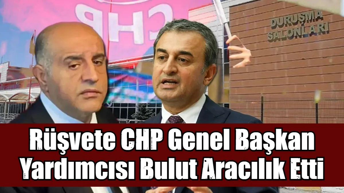  R&uuml;şvete CHP Genel Başkan Yardımcısı Bulut Aracılık Etti