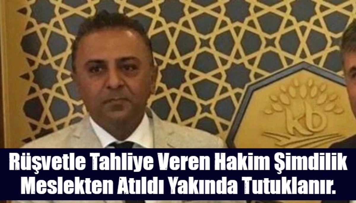 R&uuml;şvetle Tahliye Veren Hakim Şimdilik Meslekten Atıldı Yakında Tutuklanır.