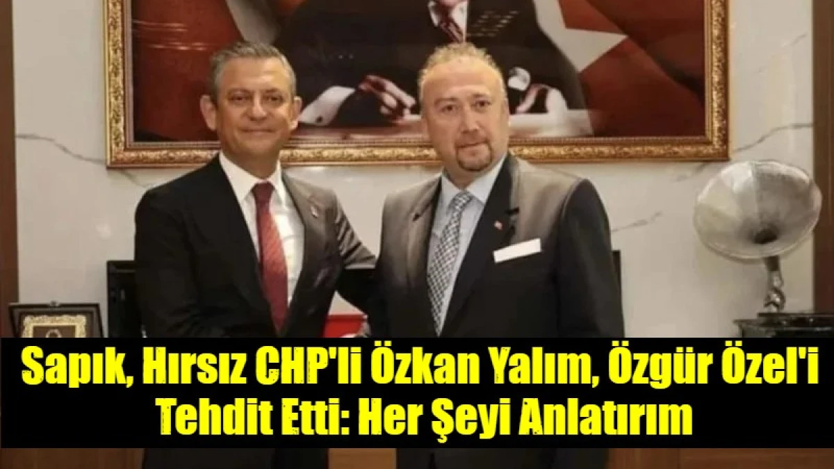 Sapık CHP'li &Ouml;zkan Yalım, &Ouml;zg&uuml;r &Ouml;zel'i  Tehdit Etti: Her Şeyi Anlatırım