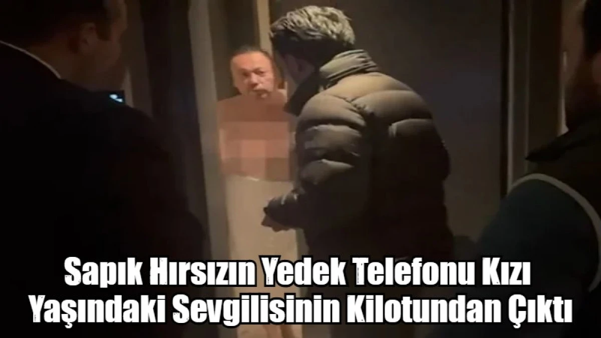 Sapık Hırsızın Yedek Telefonu Kızı  Yaşındaki Sevgilisinin Kilotundan &Ccedil;ıktı