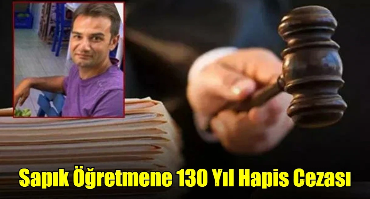 Sapık Öğretmene 130 Yıl Hapis Cezası