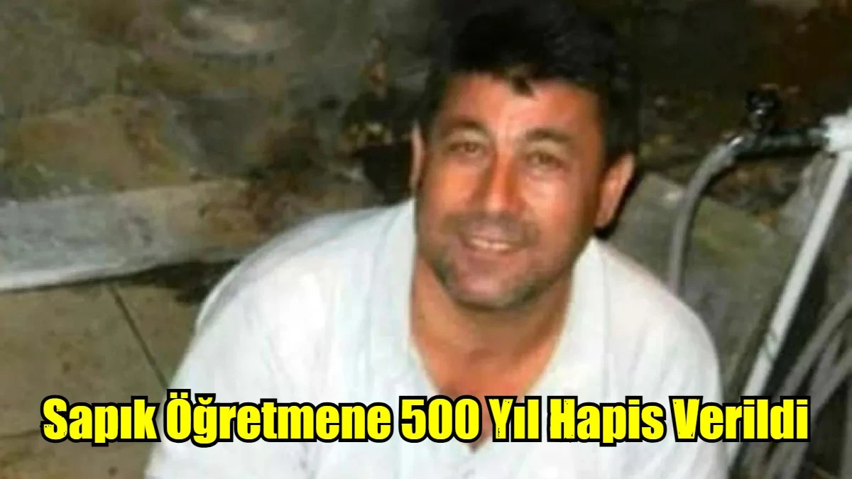 Sapık Öğretmene 500 Yıl Hapiş Veridi