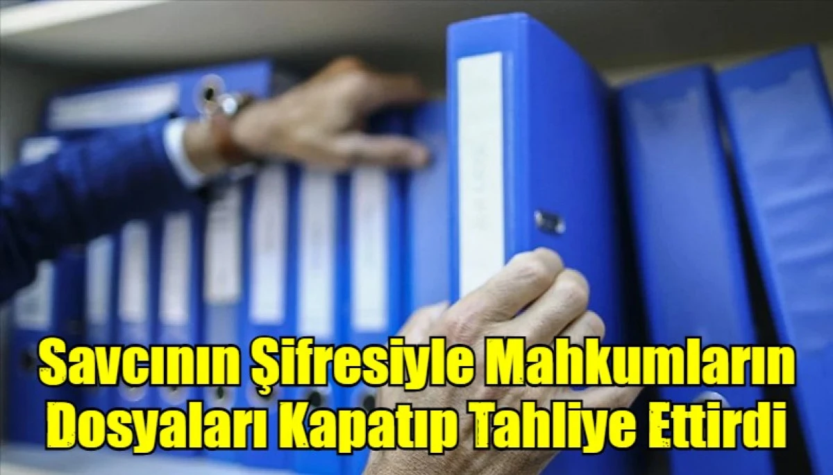 Savcının Şifresiyle Mahkumların Dosyaları Kapatıp Tahliye Ettirdi