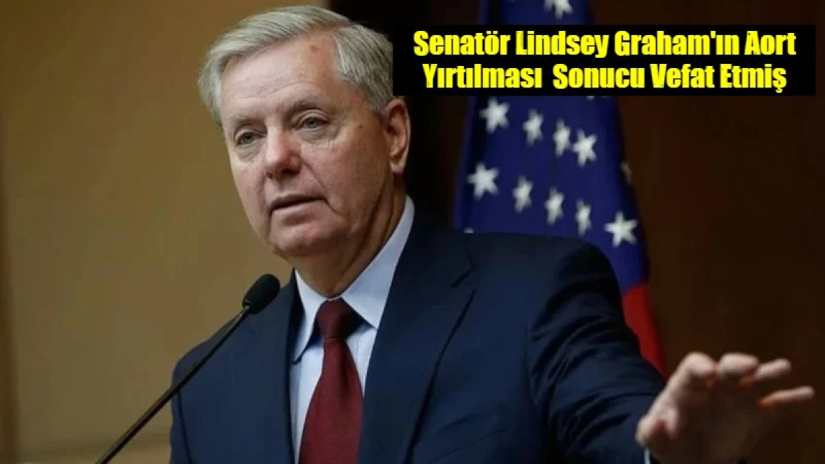 Senat&ouml;r Lindsey Graham'ın Aort Yırtılması  Sonucu Vefat Etmiş