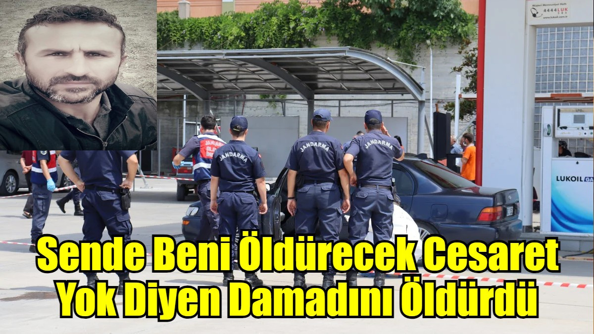 Sende Beni Öldürecek Cesaret Yok Diyen Damadını Öldürdü