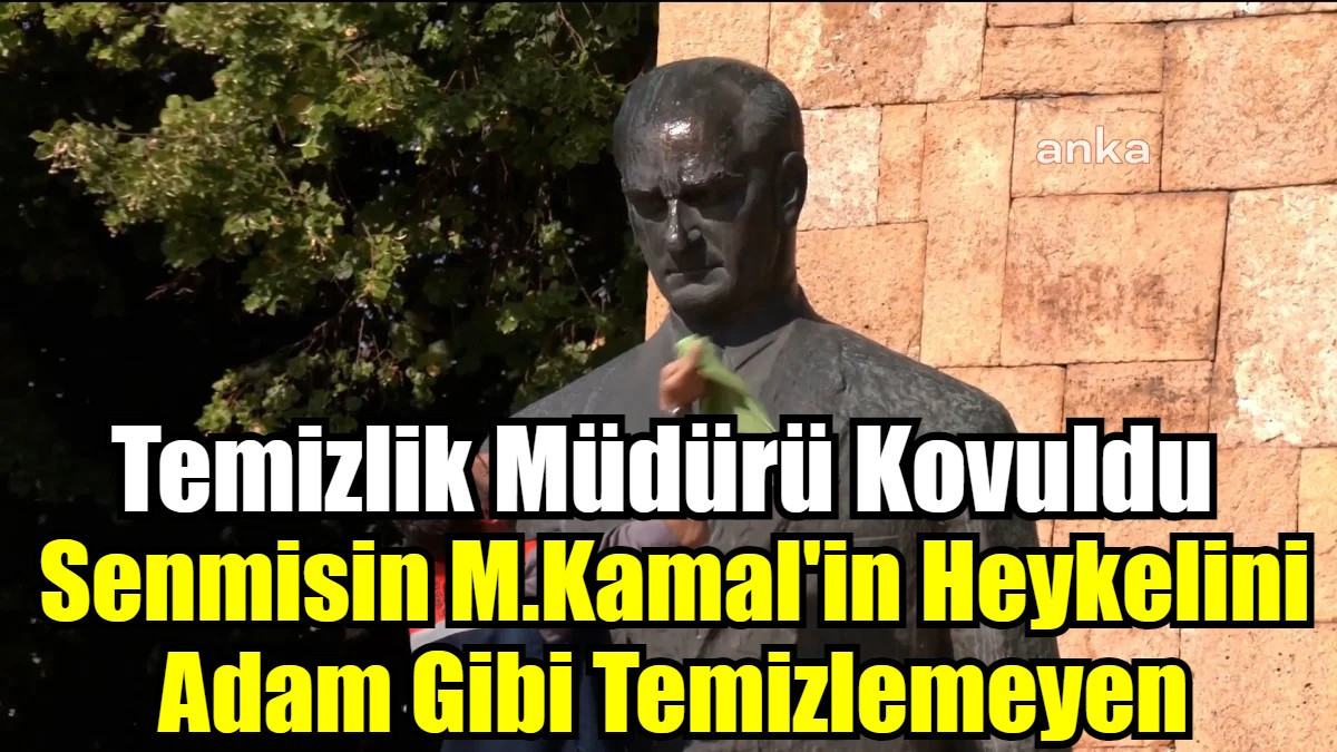 Senmisin M.Kamal'in Heykelini Adam Gibi Temizlemeyen