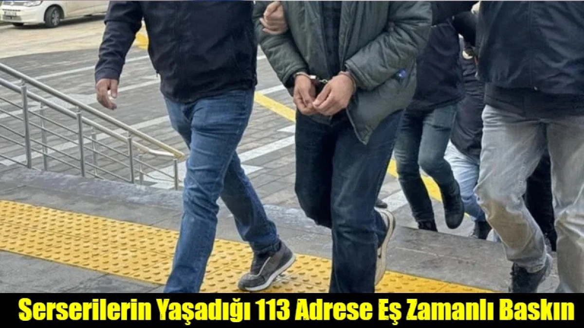 Serserilerin Yaşadığı 113 Adrese Eş Zamanlı Baskın