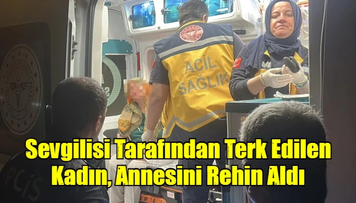 Sevgilisi Tarafından Terk Edilen Kadın, Annesini Rehin Aldı