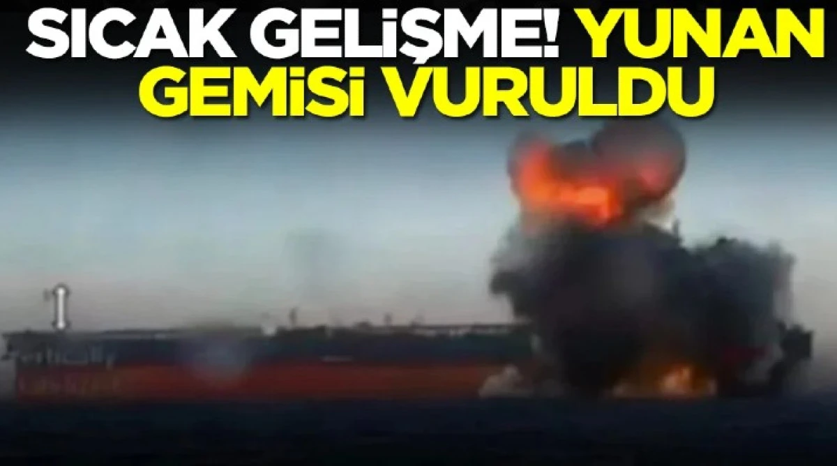 Sıcak gelişme: Yunan gemisi vuruldu