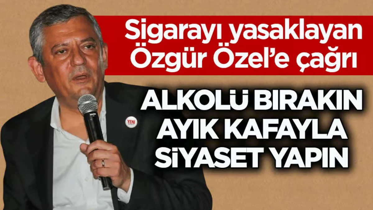 Sigarayı yasaklayan &Ouml;zg&uuml;r &Ouml;zel&rsquo;e &ccedil;ağrı: Alkol&uuml; bırakın ayık kafayla siyaset yapın