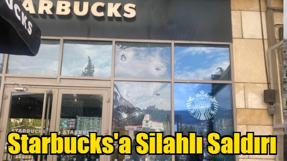 Starbucks'a Silahlı Saldırı