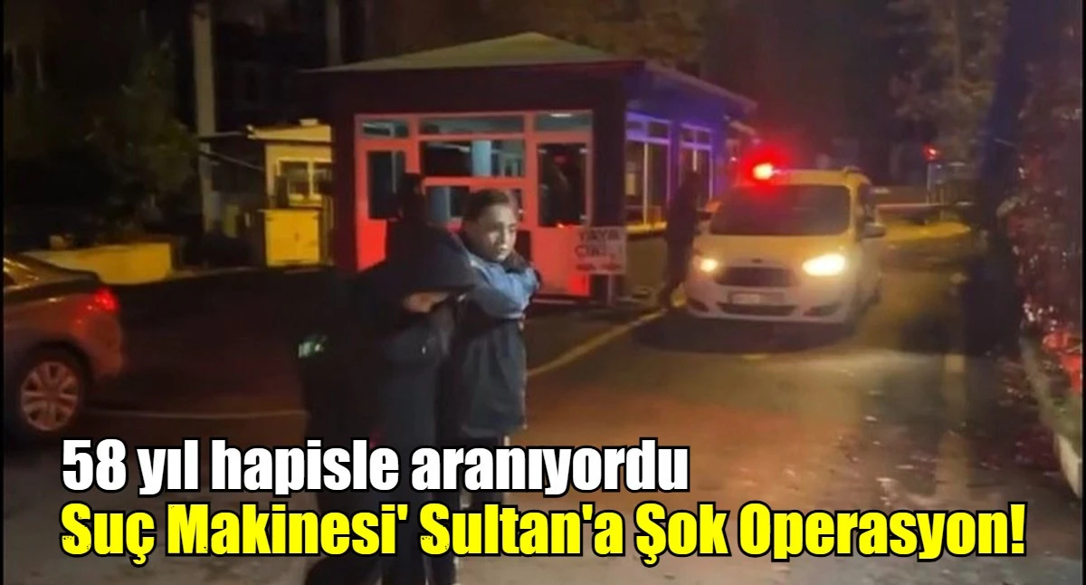 Sultan 58 yıl hapisle aranıyordu