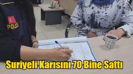 Suriyeli Hamile Karısını 70 Bine Sattı