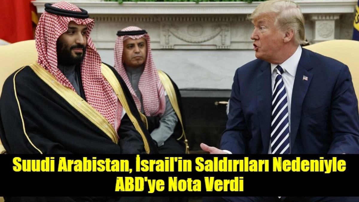 Suudi Arabistan, İsrail'in Saldırıları Nedeniyle ABD'ye Nota Verdi