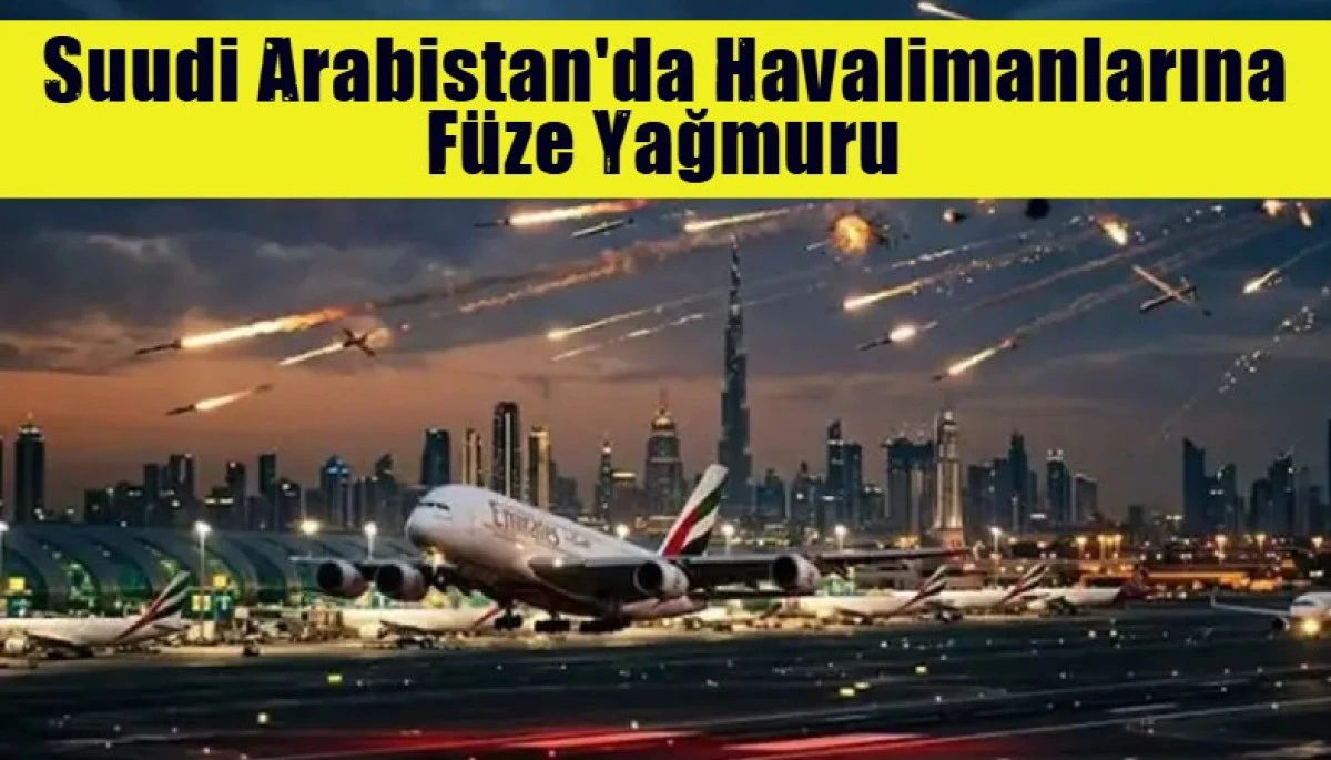 Suudi Arabistan'da Havalimanlarına F&uuml;ze Yağmuru