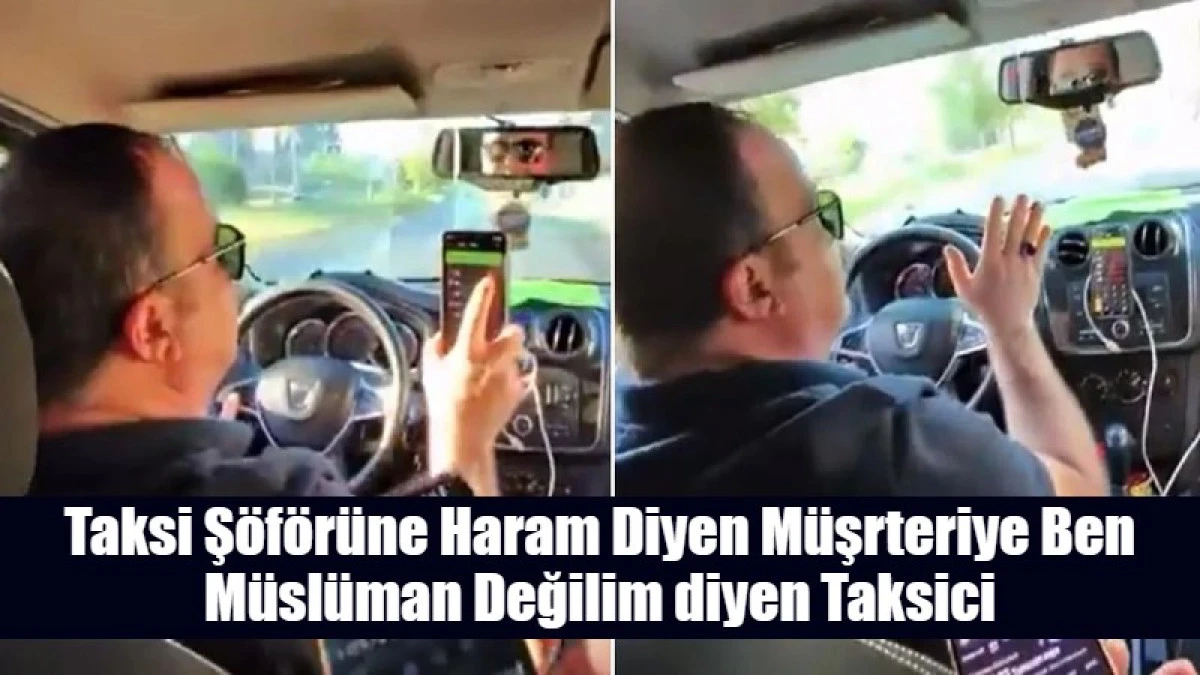 Taksi Ş&ouml;f&ouml;r&uuml;ne Haram Diyen M&uuml;şrteriye Ben M&uuml;sl&uuml;man Değilim diyen Taksici