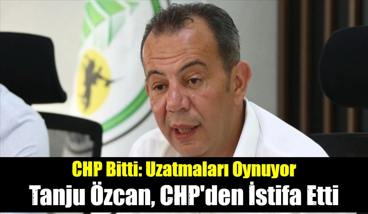 Tanju &Ouml;zcan, CHP'den istifa etti