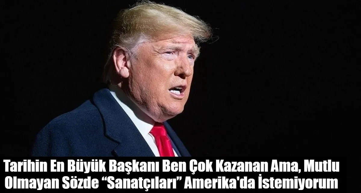 Tarihin En B&uuml;y&uuml;k Başkanı Ben &Ccedil;ok Kazanan Ama, Mutlu Olmayan S&ouml;zde &ldquo;Sanat&ccedil;ıları&rdquo; Amerika'da İstemiyorum