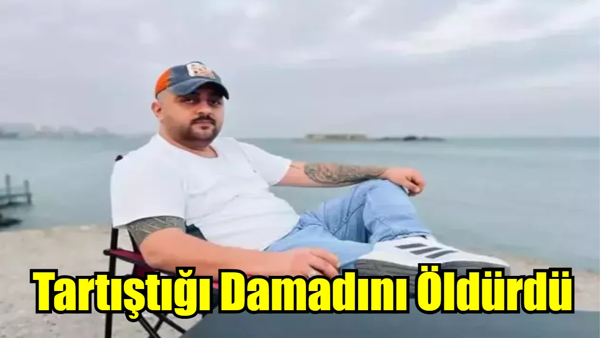 Tartıştığı Damadını Öldürdü