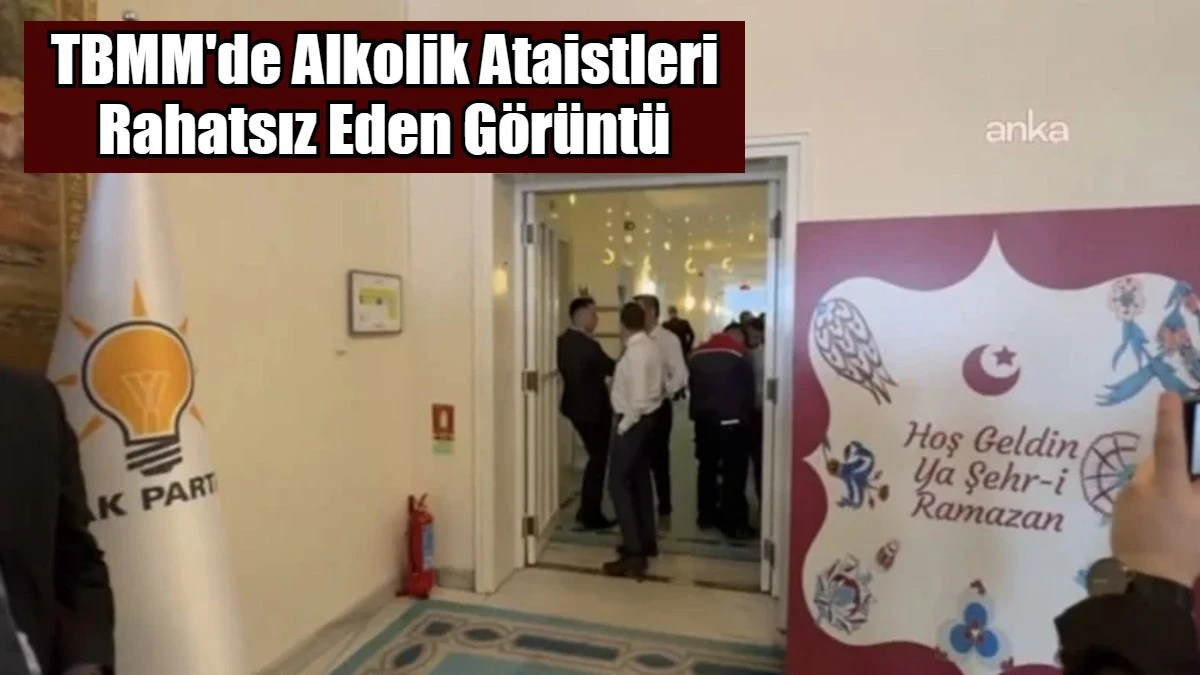 TBMM'de Alkolik Ataistleri Rahatsız Eden G&ouml;r&uuml;nt&uuml;