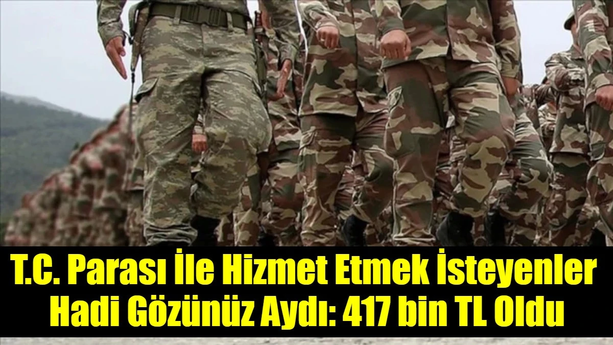 T.C. Parası İle Hizmet Etmek İsteyenler  Hadi G&ouml;z&uuml;n&uuml;z Aydı: 417 bin TL Oldu