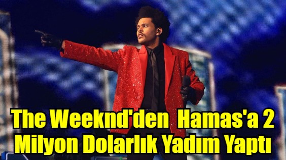 The Weeknd'den  Hamas'a 2 Milyon Dolarlık Yadım Yaptı