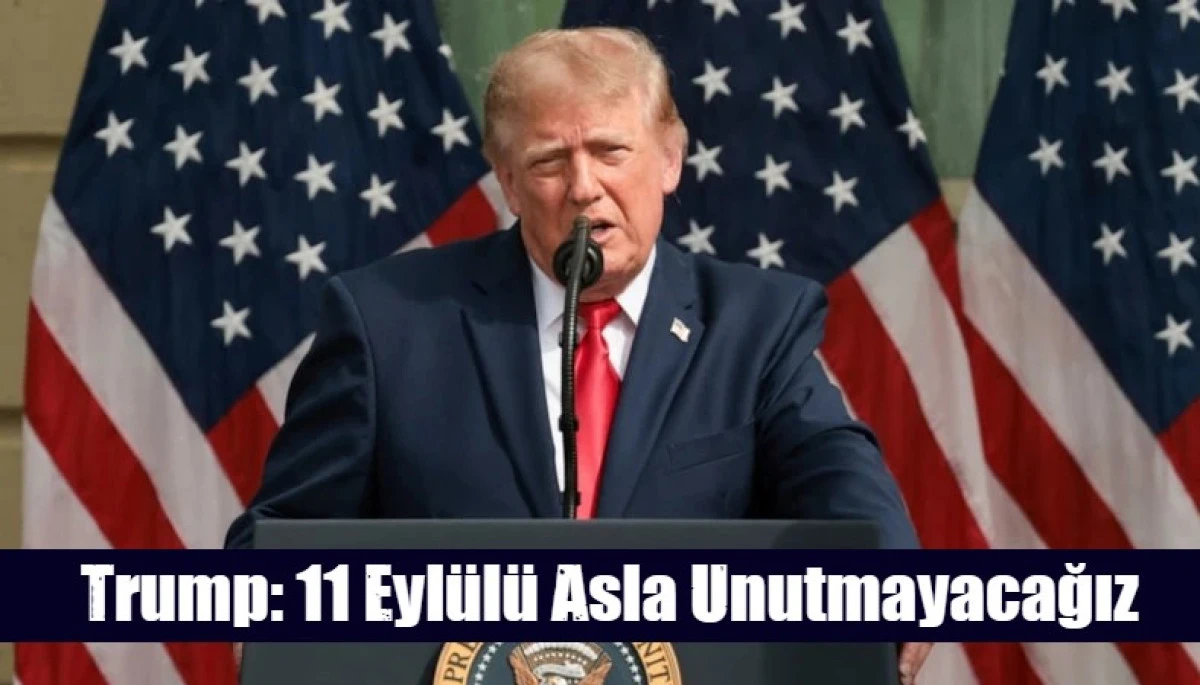 Trump: 11 Eyl&uuml;l&uuml; Asla Unutmayacağız