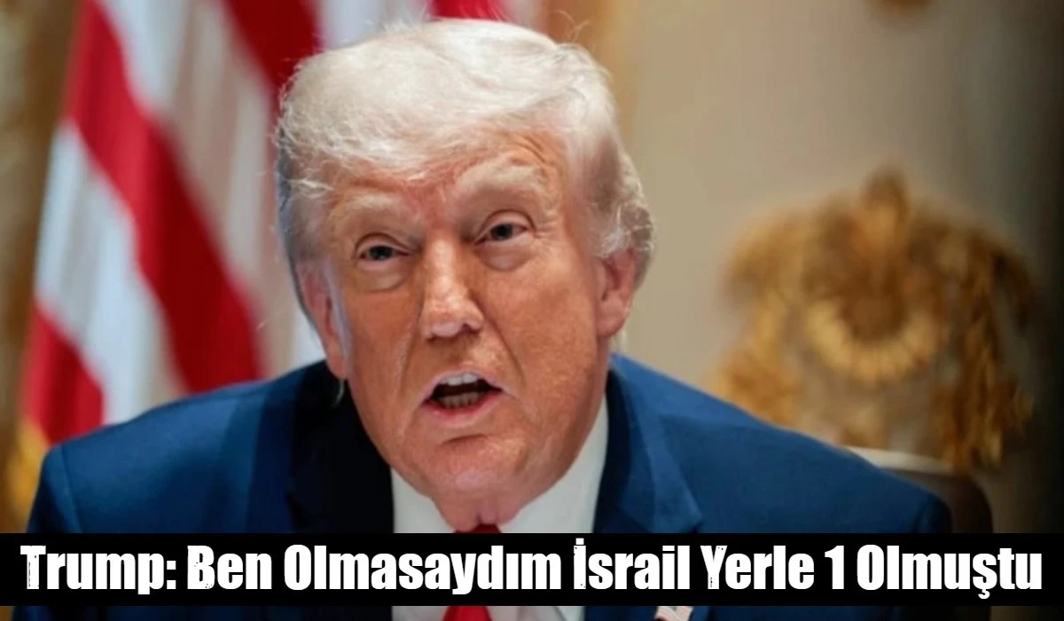 Trump: Ben Olmasaydım İsrail Yerle 1 Olmuştu