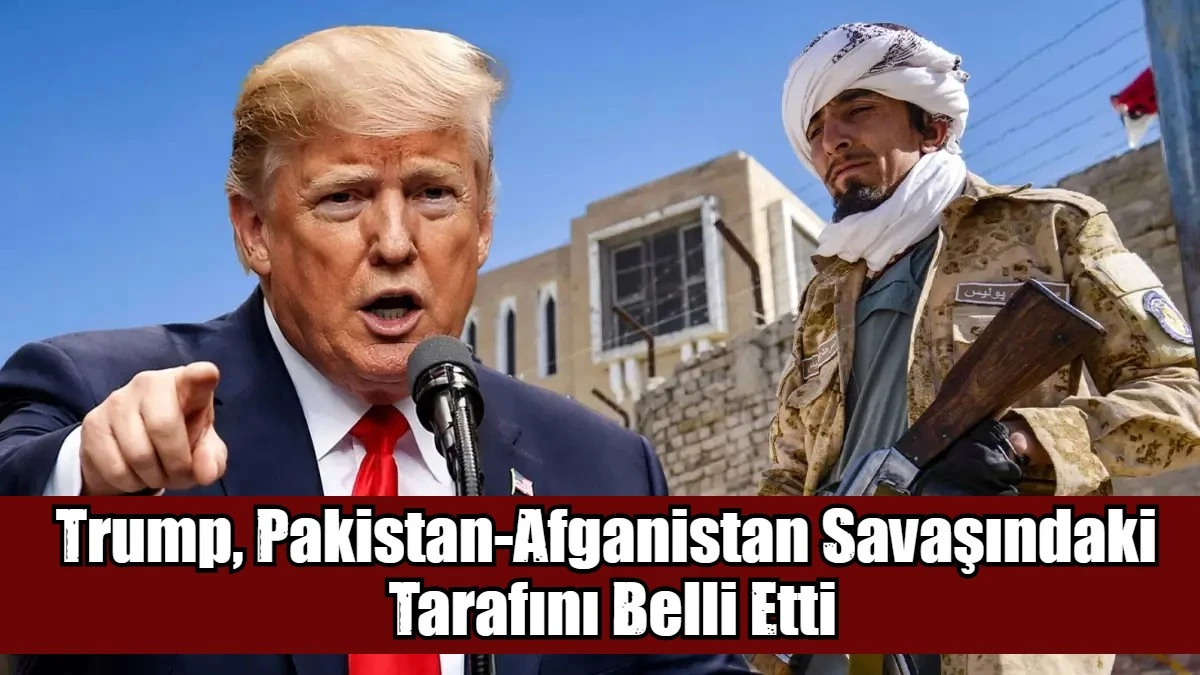 Trump, Pakistan-Afganistan Savaşındaki  Tarafını Belli Etti