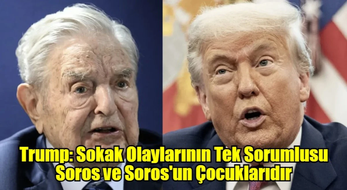 Trump: Sokak Olaylarının Tek Sorumlusu Soros ve Soros'un Çocuklarıdır