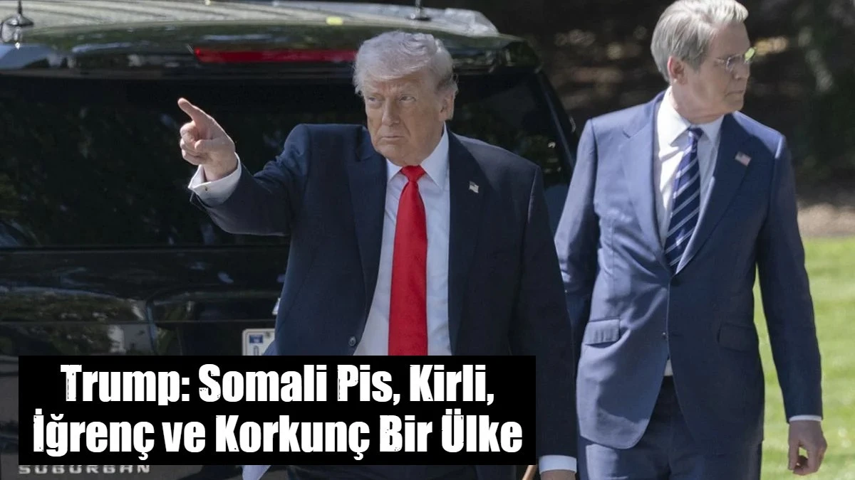 Trump: Somali Pis, Kirli, İğren&ccedil; ve Korkun&ccedil; Bir &Uuml;lke