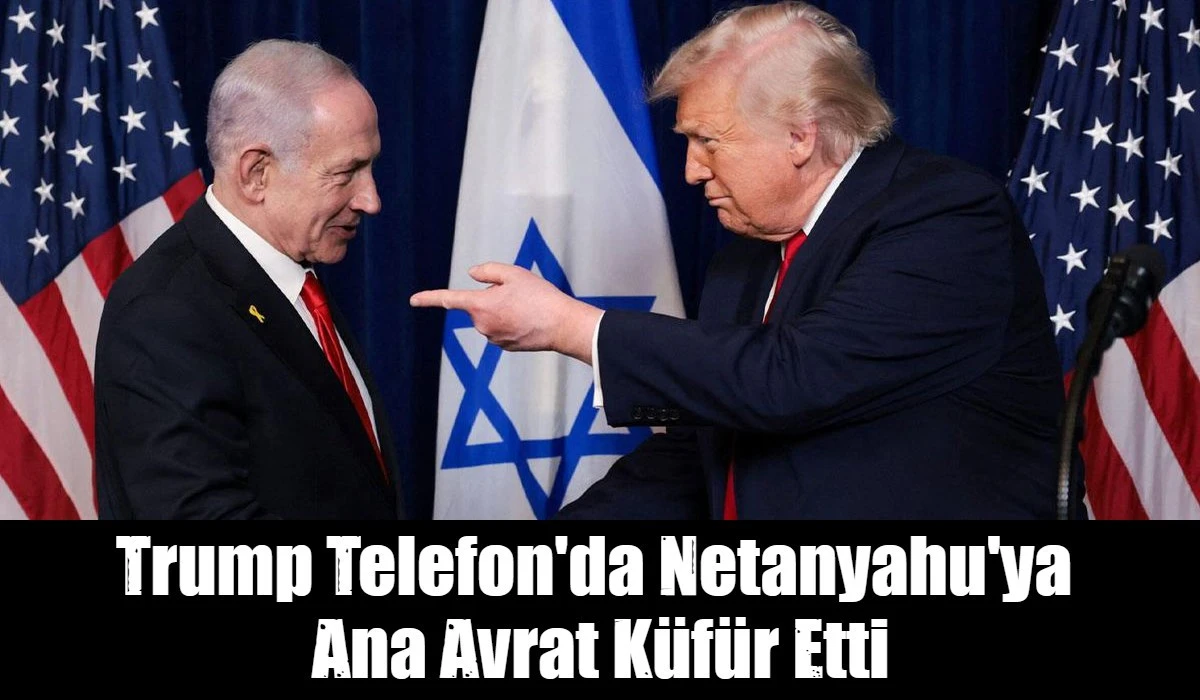 Trump Telefon'da Netanyahu'ya  Ana Avrat K&uuml;f&uuml;r Etti