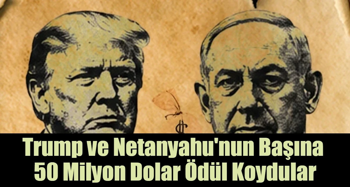 Trump ve Netanyahu'nun Başına  50 Milyon Dolar &Ouml;d&uuml;l Koydular