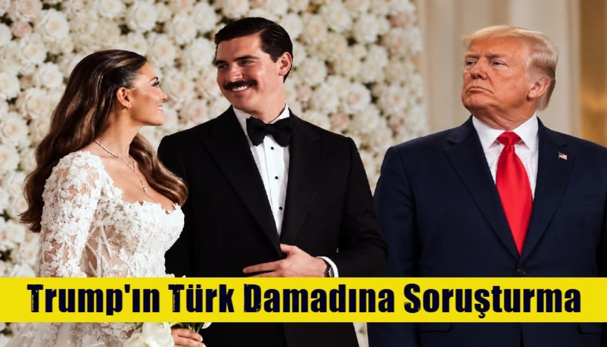 Trump'ın T&uuml;rk Damadına Soruşturma