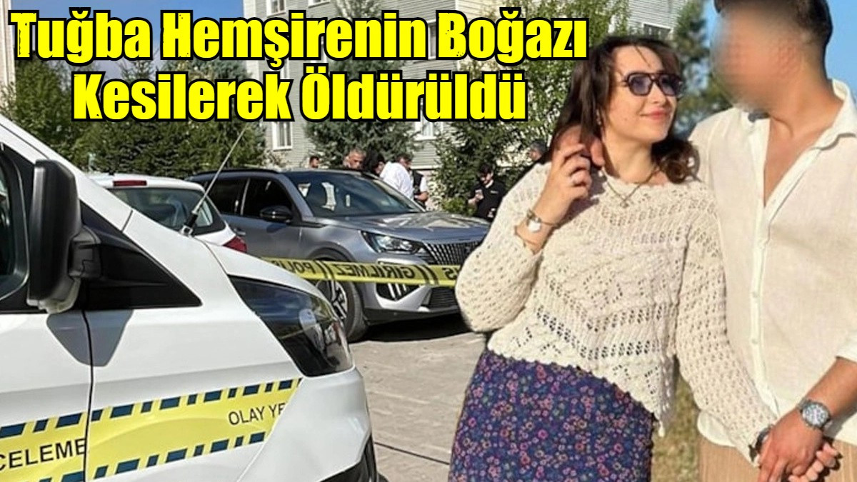 Tuğba Hemşirenin Boğazı Kesilerek Öldürüldü