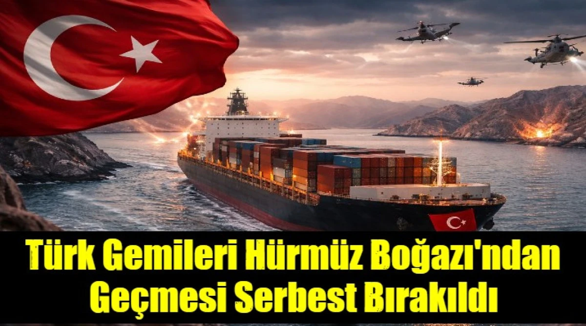 T&uuml;rk Gemileri H&uuml;rm&uuml;z Boğazı'ndan Ge&ccedil;mesi Serbest Bırakıldı