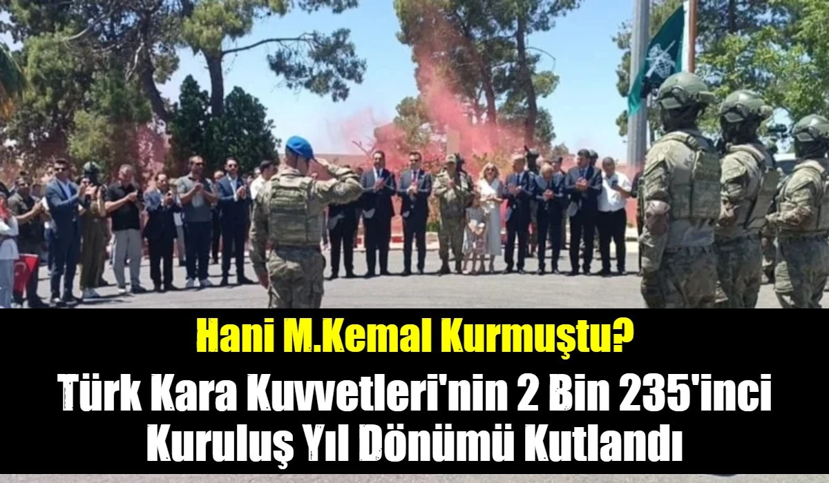T&uuml;rk Kara Kuvvetleri'nin 2 Bin 235'inci Kuruluş Yıl D&ouml;n&uuml;m&uuml; Kutlandı