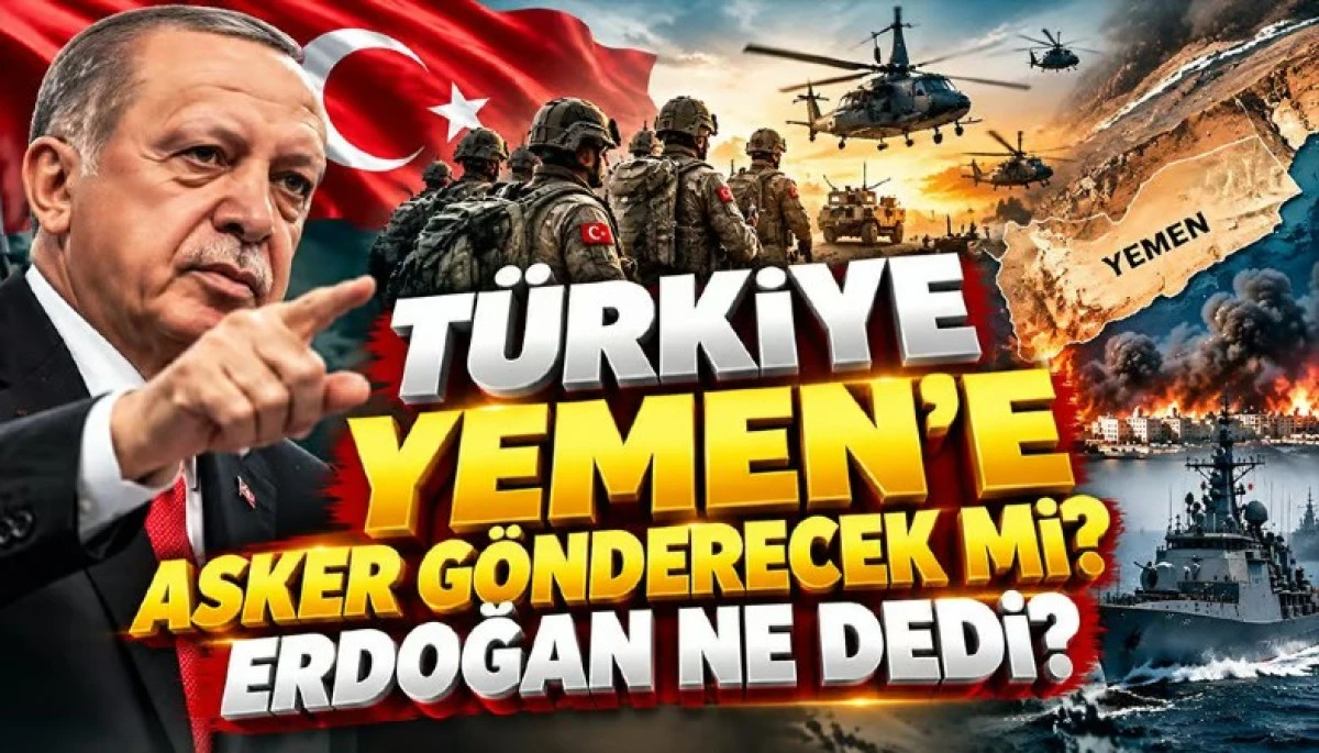 T&uuml;rkiye Yemen&rsquo;e asker g&ouml;nderecek mi? 