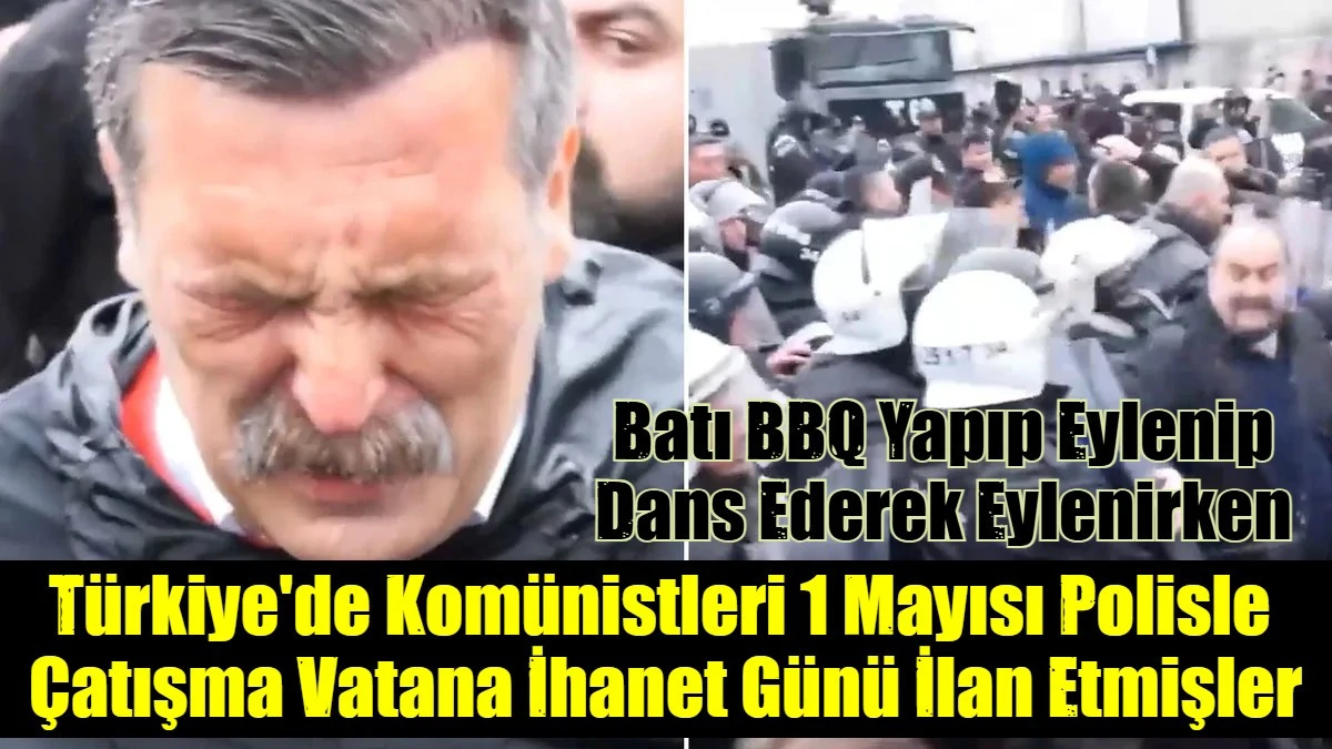T&uuml;rkiye'de Kom&uuml;nistleri 1 Mayısı Polisle  &Ccedil;atışma Vatana İhanet G&uuml;n&uuml; İlan Etmişler