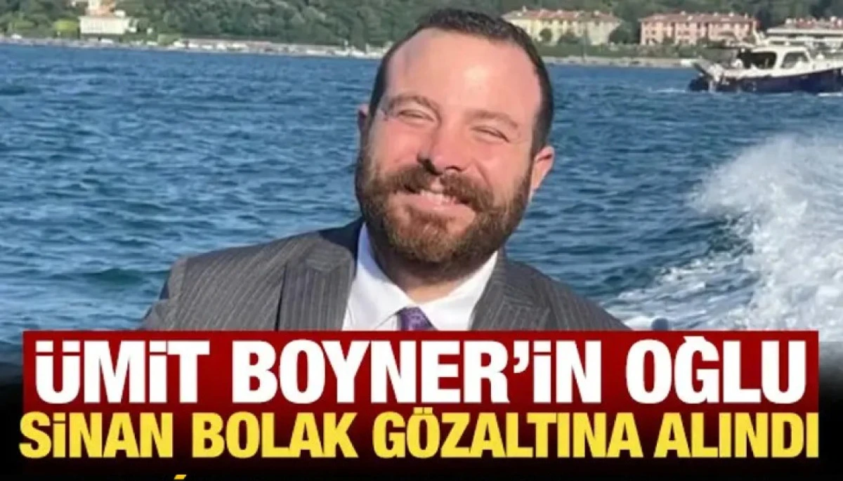 &Uuml;mit Boyner'in oğlu Sinan Bolak g&ouml;zaltına alındı