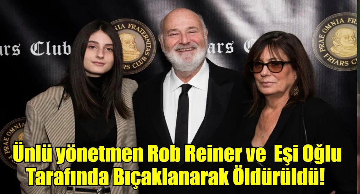&Uuml;nl&uuml; y&ouml;netmen Rob Reiner ve  Eşi Oğlu Tarafında Bı&ccedil;aklanarak &Ouml;ld&uuml;r&uuml;ld&uuml;! 