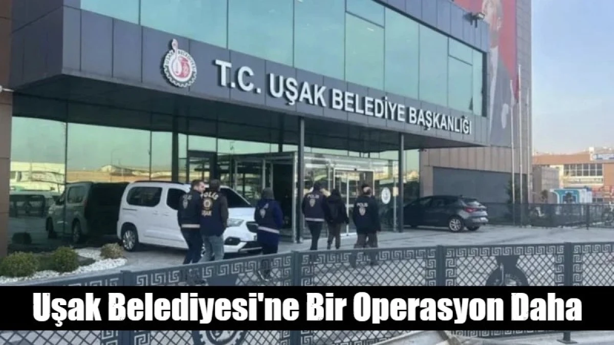 Uşak Belediyesi'ne Bir Operasyon Daha