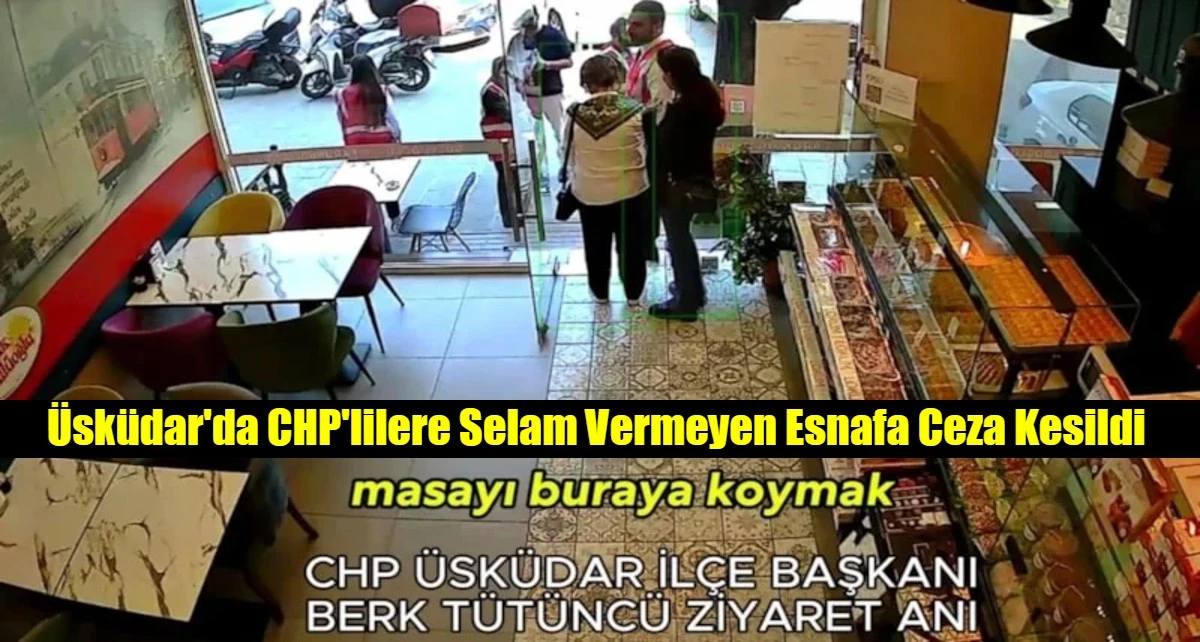 &Uuml;sk&uuml;dar'da CHP'lilere Selam Vermeyen Esnafa Ceza Kesildi