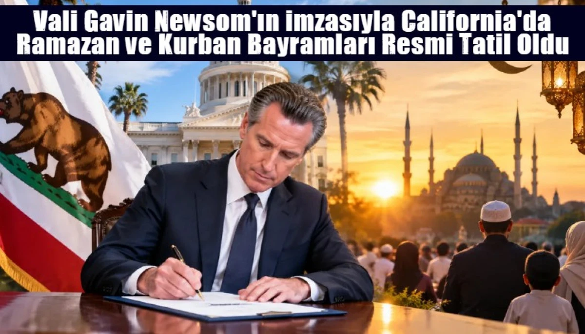 Vali Gavin Newsom'ın imzasıyla California'da Ramazan ve Kurban Bayramları Resmi Tatil Oldu