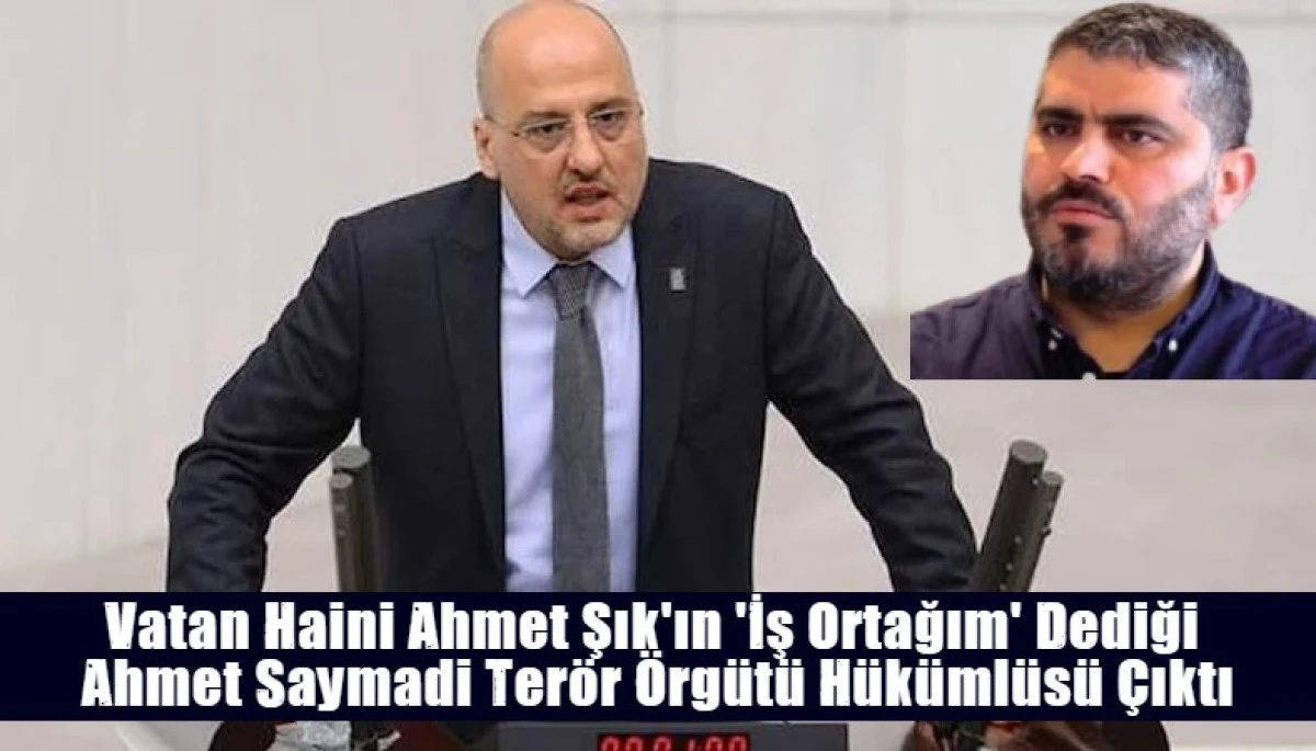 Vatan Haini Ahmet Şık'ın 'İş Ortağım' Dediği  Ahmet Saymadi Ter&ouml;r &Ouml;rg&uuml;t&uuml; H&uuml;k&uuml;ml&uuml;s&uuml; &Ccedil;ıktı