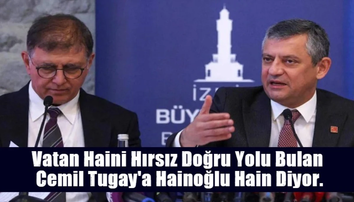 Vatan Haini Hırsız Doğru Yolu Bulan  Cemil Tugay'a Hainoğlu Hain Diyor.