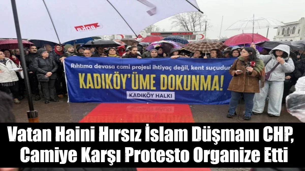 Vatan Haini Hırsız İslam D&uuml;şmanı CHP,   Camiye Karşı Protesto Organize Etti