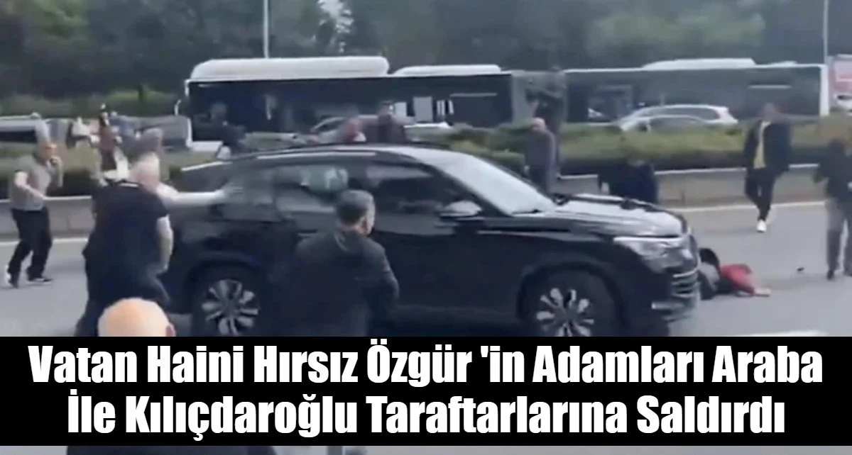Vatan Haini Hırsız &Ouml;zg&uuml;r 'in Adamları Araba İle Kılı&ccedil;daroğlu Taraftarlarına Saldırdı
